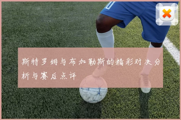 斯特罗姆与布加勒斯的精彩对决分析与赛后点评