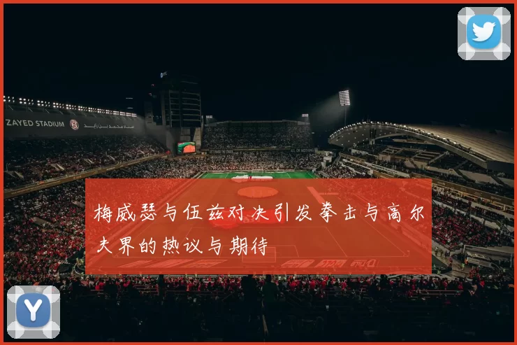 梅威瑟与伍兹对决引发拳击与高尔夫界的热议与期待